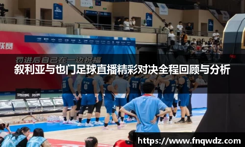 叙利亚与也门足球直播精彩对决全程回顾与分析